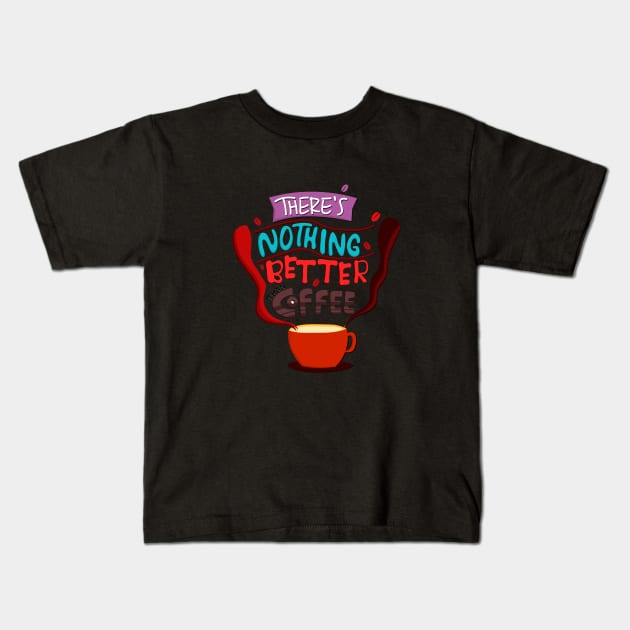 There's Nothing Better Than Coffee Kids T-Shirt by baha2010